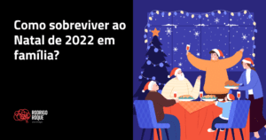 Leia mais sobre o artigo Como sobreviver ao Natal de 2022 em família?