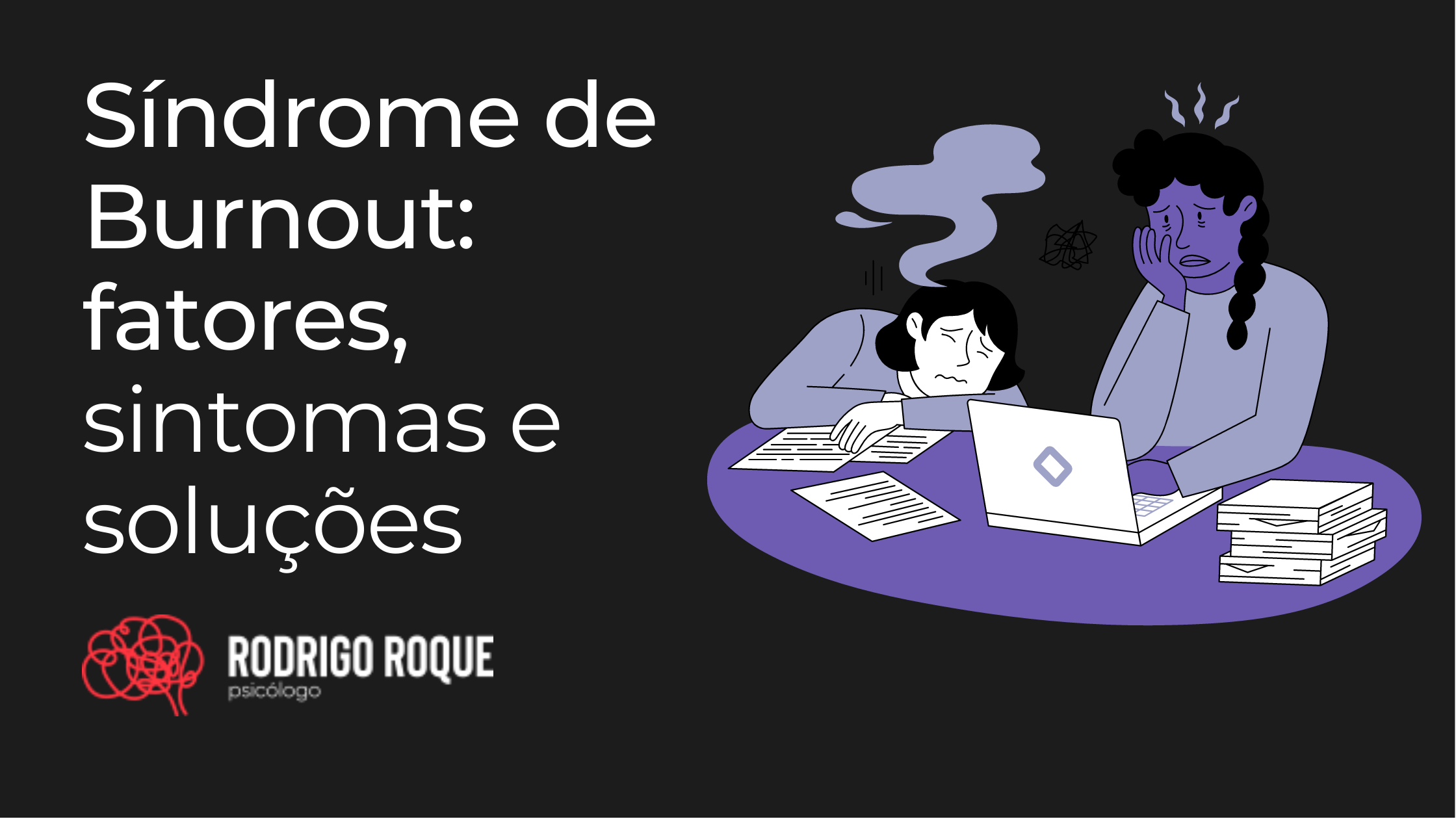 Você está visualizando atualmente Síndrome de Burnout: entenda os fatores, sintomas e tratamento